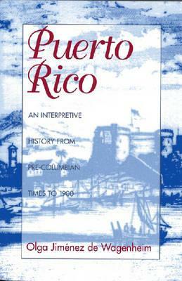 Puerto Rico: An Interpretive History from Pre-Columbian Times to 1900 by Olga Jiménez de Wagenheim