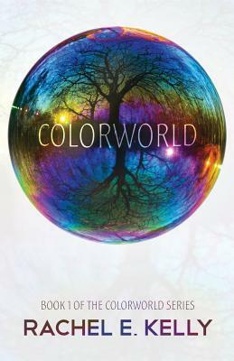 Colorworld: Colorworld Book 1 by Rachel E. Kelly