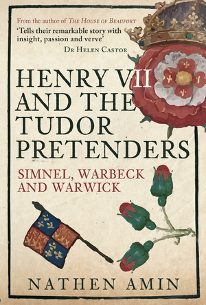 Henry VII and the Tudor Pretenders: Simnel, Warbeck, and Warwick by Nathen Amin