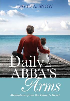 Daily in Abba's Arms by David A. Snow