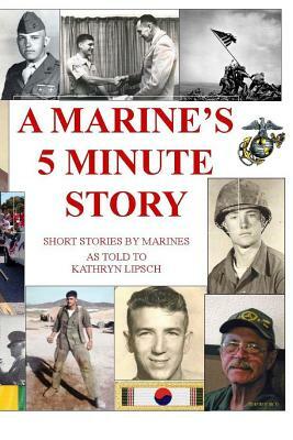 A Marine's 5 Minute Story: Real stories about Real Marines by Kathryn Lipsch, Marine Veterans of Florida