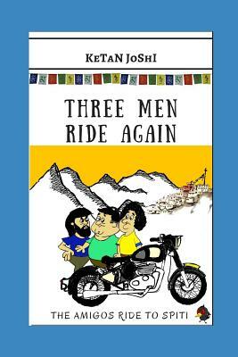 Three Men Ride Again: The Amigos Ride to Spiti by Ketan Joshi