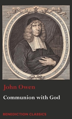 Communion with God: Of Communion with God the Father, Son, and Holy Ghost by John Owen