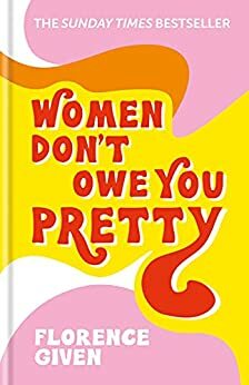 Women Don't Owe You Pretty by Florence Given