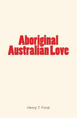 Aboriginal Australian Love by Henry T. Finck