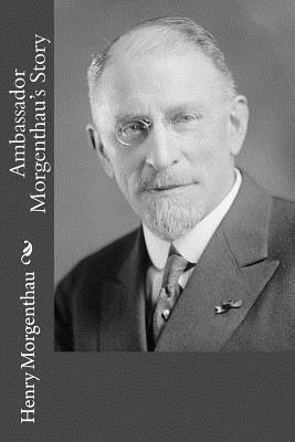 Ambassador Morgenthau's Story by Henry Morgenthau