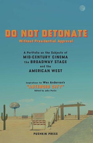 DO NOT DETONATE Without Presidential Approval by Wes Anderson, Jake Perlin