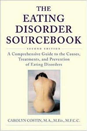 The Eating Disorder Sourcebook: A Comprehensive Guide To The Causes, Treatments, And Prevention Of Eating Disorders by Carolyn Costin