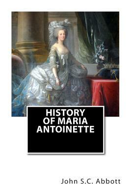 History of Maria Antoinette by John S.C. Abbott