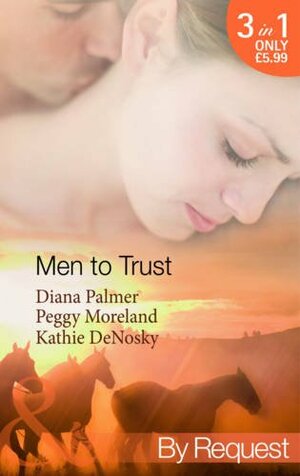 Men to Trust by Diana Palmer, Peggy Moreland, Kathie DeNosky