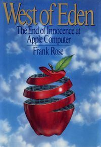 West of Eden: The End of Innocence at Apple Computer by Frank Rose