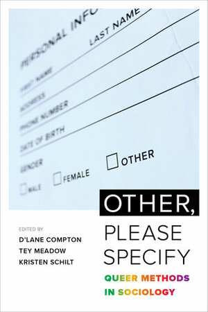 Other, Please Specify: Queer Methods in Sociology by Kristen Schilt, D'Lane R. Compton, Tey Meadow