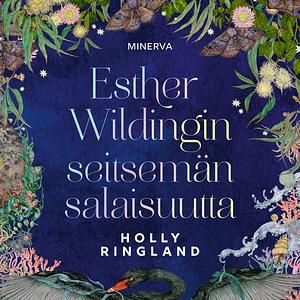 Esther Wildingin seitsemän salaisuutta by Holly Ringland