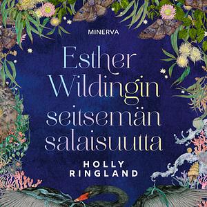 Esther Wildingin seitsemän salaisuutta by Holly Ringland