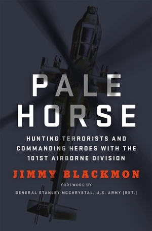 Pale Horse: Hunting Terrorists and Commanding Heroes with the 101st Airborne Division by Jimmy Blackmon, Stanley McChrystal