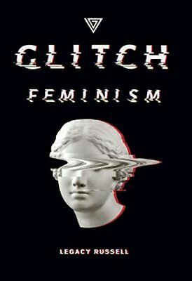 Glitch Feminism — Un Manifesto by Legacy Russell