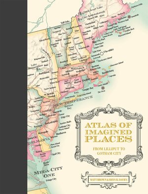 Atlas of Imagined Places: from Lilliput to Gotham City by Matt Brown, Rhys Davies