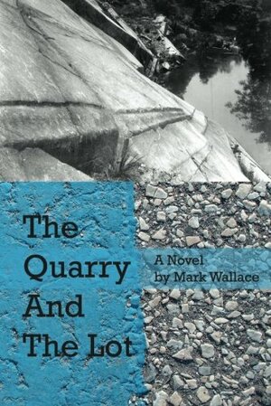 The Quarry And The Lot by Mark Wallace