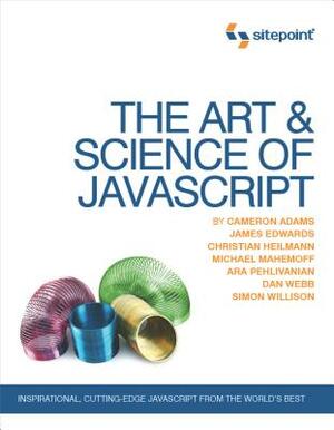 The Art & Science of JavaScript: Inspirational, Cutting-Edge JavaScript from the World's Best by James Edwards, Cameron Adams, Christian Heilmann