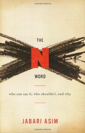 The N Word: Who Can Say It, Who Shouldn't, and Why by Jabari Asim
