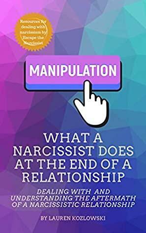 What a Narcissist Does at the End of a Relationship: Dealing With and Understanding the Aftermath of a Narcissistic Relationship by Lauren Kozlowski, Escape The Narcissist