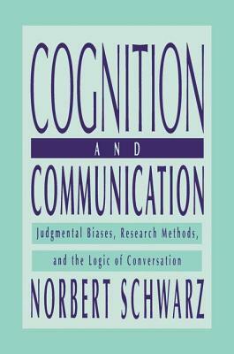 Cognition and Communication: Judgmental Biases, Research Methods, and the Logic of Conversation by Norbert Schwarz