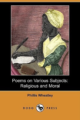 Poems on Various Subjects: Religious and Moral (Dodo Press) by Phillis Wheatley