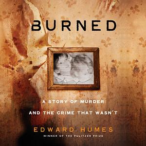 Burned: A Story of Murder and the Crime That Wasn't by Edward Humes