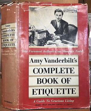 Amy Vanderbilt's Complete book of Etiquette by Amy Vanderbilt, Amy Vanderbilt