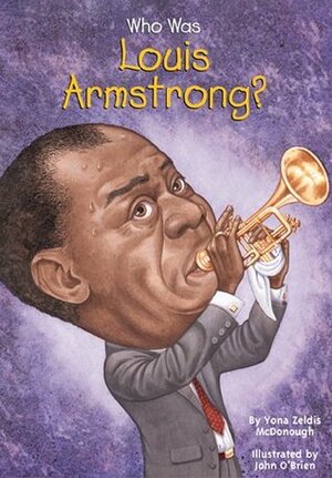 Who Was Louis Armstrong? by Yona Zeldis McDonough, John O'Brien