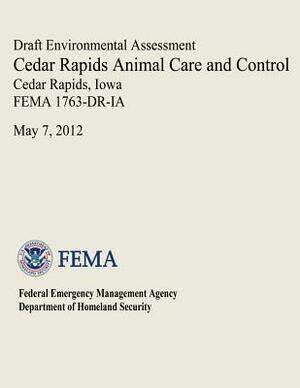 Draft Environmental Assessment - Cedar Rapids Animal Care and Control, Cedar Rapids, Iowa (FEMA 1763-DR-IA) by Federal Emergency Management Agency, U. S. Department of Homeland Security