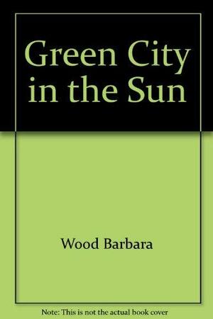 Green City in the Sun by Barbara Wood