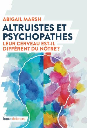 Altruistes et psychopathes : Leur cerveau est-il différent du nôtre ? by Abigail Marsh