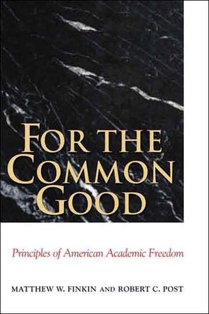 For the Common Good: Principles of American Academic Freedom by Matthew W. Finkin, Robert C. Post