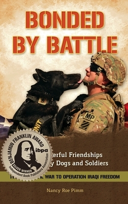 Bonded By Battle: The Powerful Friendships of Military Dogs and Soldiers from the Civil War to Operation Iraqi Freedom by Nancy Roe Pimm