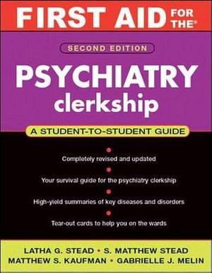 First Aid for the Psychiatry Clerkship, Second Edition by Latha G. Stead, Latha G. Stead, S. Matthew Stead, Matthew S. Kaufman