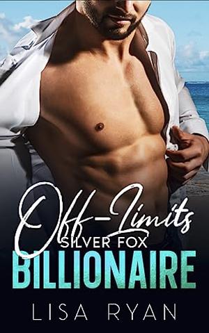 Off-Limits Silver Fox Billionaire: A Best Friend's Dad Surprise Pregnancy Romance by Lisa Ryan, Lisa Ryan