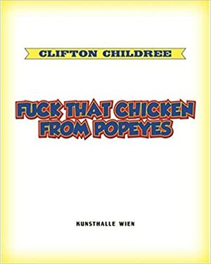 Clifton Childree: Fuck That Chicken from Popeyes by Gerald Matt, Synne Genzmer, Kunsthalle Wien