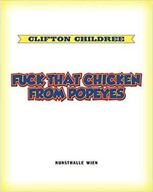 Clifton Childree: Fuck That Chicken from Popeyes by Gerald Matt, Kunsthalle Wien, Synne Genzmer