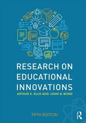 Research on Educational Innovations by John B. Bond, Arthur K. Ellis