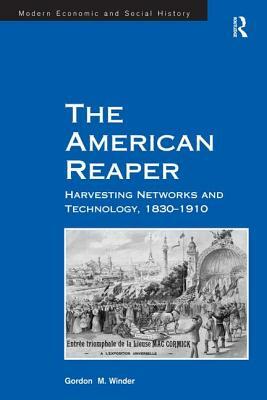 The American Reaper: Harvesting Networks and Technology, 1830-1910 by Gordon M. Winder