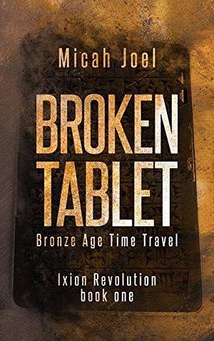 Broken Tablet: Bronze Age Time Travel by Micah Joel, Micah Joel