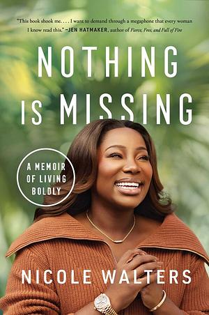 Nothing Is Missing: A Memoir of Living Boldly by Nicole Walters