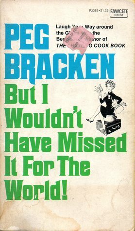 But I Wouldn't Have Missed It for the World!: The Pleasures and Perils of an Unseasoned Traveler by Peg Bracken