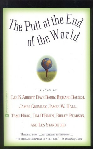 The Putt at the End of the World by Dave Barry, Ridley Pearson, James Crumley, James W. Hall, Lee K. Abbott, Richard Bausch, Tami Hoag, Tim O'Brien, Les Standiford