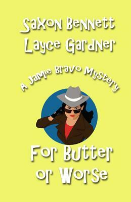 For Butter or Worse: A Jamie Bravo Mystery by Layce Gardner, Saxon Bennett