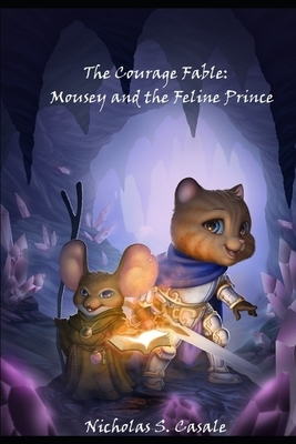 The Courage Fable: Mousey and the Feline Prince by Nicholas S. Casale