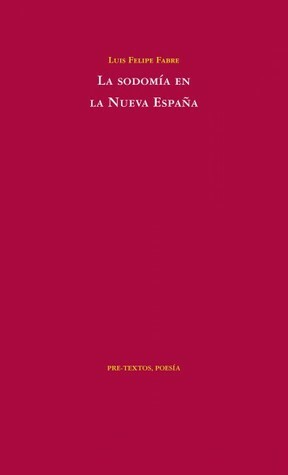 La sodomía en la Nueva España by Luis Felipe Fabre