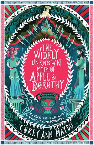 The Widely Unknown Myth of Apple &amp; Dorothy by Corey Ann Haydu