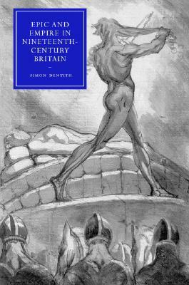 Epic and Empire in Nineteenth-Century Britain by Simon Dentith